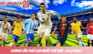 Bảng xếp hạng lương cầu thủ cao nhất thế giới 2025 - Ai là Vua?